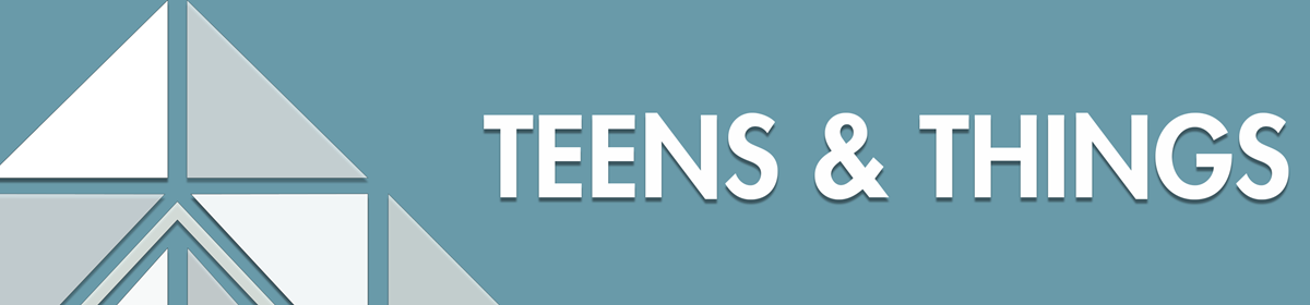 Teal background with white text saying 'Teens and Things' next to a geometric triangle design. Clean and informative tone.